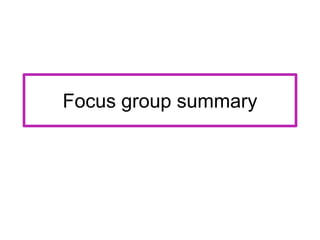 Focus group summary  