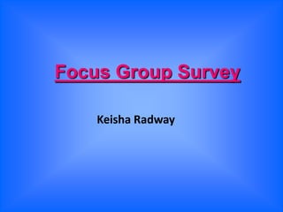 Focus Group Survey Keisha Radway 