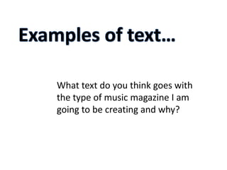 What text do you think goes with
the type of music magazine I am
going to be creating and why?
 