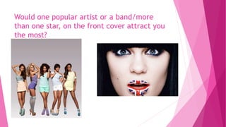 Would one popular artist or a band/more
than one star, on the front cover attract you
the most?
 