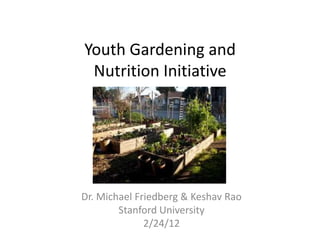 Youth Gardening and
 Nutrition Initiative




Dr. Michael Friedberg & Keshav Rao
        Stanford University
              2/24/12
 