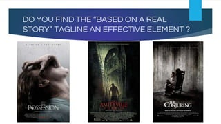 DO YOU FIND THE “BASED ON A REAL
STORY” TAGLINE AN EFFECTIVE ELEMENT ?
 