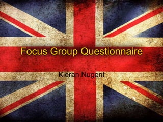 Focus Group Questionnaire
Kieran Nugent

 