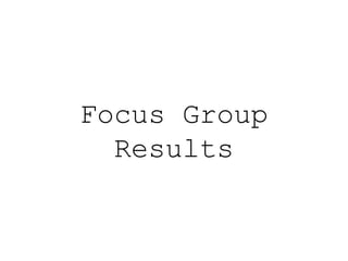 Focus Group
Results
 