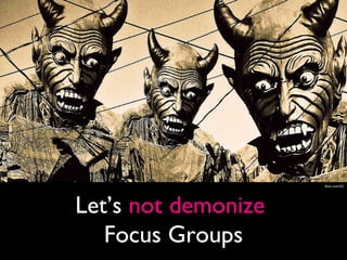 flickr.com/X2




Let’s not demonize
   Focus Groups
 