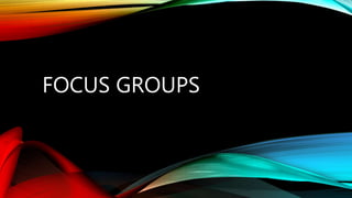 FOCUS GROUPS
 