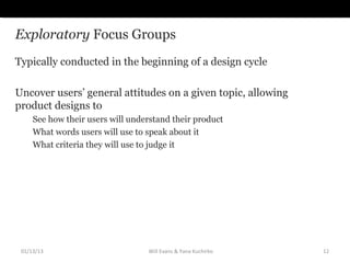 Exploratory Focus Groups
Typically conducted in the beginning of a design cycle

Uncover users’ general attitudes on a giv...