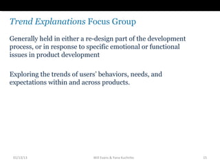Trend Explanations Focus Group
Generally held in either a re-design part of the development
process, or in response to spe...