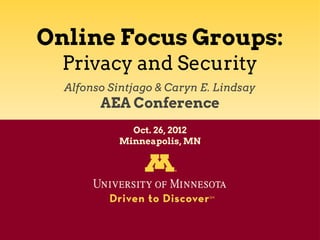 Online Focus Groups:
  Privacy and Security
  Alfonso Sintjago & Caryn E. Lindsay
        AEA Conference
              Oct. 26, 2012
            Minneapolis, MN
 