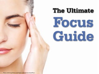 The Ultimate

                                                                   Focus
                                                                   Guide

Photo credit:Young Woman with Fingers on Temple from iStockPhoto
 