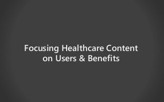 Focusing Healthcare Content 
on Users & Benefits 
 