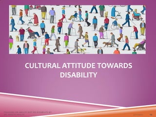 CULTURAL ATTITUDE TOWARDS
DISABILITY
3/22/2021
FOCUSING ON ABILITY NOT ON DISABILITY BY
DR. SHAZIA KHALFE 24
 