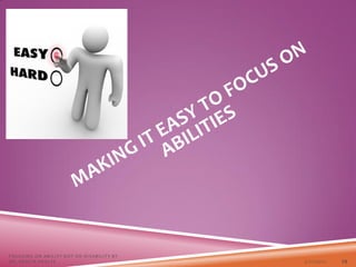 3/22/2021
FOCUSING ON ABILITY NOT ON DISABILITY BY
DR. SHAZIA KHALFE 29
 
