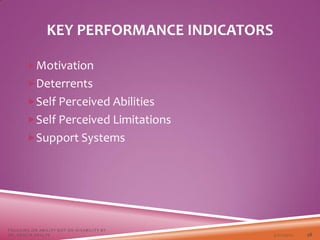 KEY PERFORMANCE INDICATORS
Motivation
Deterrents
Self Perceived Abilities
Self Perceived Limitations
Support Systems
3/22/2021
FOCUSING ON ABILITY NOT ON DISABILITY BY
DR. SHAZIA KHALFE 38
 