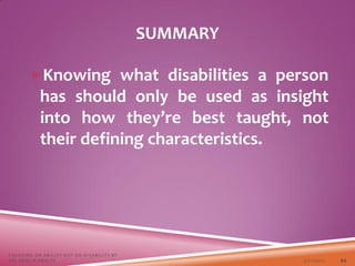 SUMMARY
Knowing what disabilities a person
has should only be used as insight
into how they’re best taught, not
their defining characteristics.
3/22/2021
FOCUSING ON ABILITY NOT ON DISABILITY BY
DR. SHAZIA KHALFE 44
 