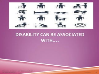 DISABILITY CAN BE ASSOCIATED
WITH….
3/22/2021
FOCUSING ON ABILITY NOT ON DISABILITY BY
DR. SHAZIA KHALFE 8
 