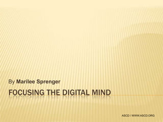 Focusing the digital mind By Marilee Sprenger ASCD / WWW.ASCD.ORG 