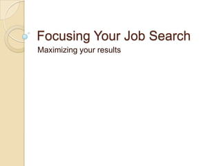 Focusing Your Job Search Maximizing your results 