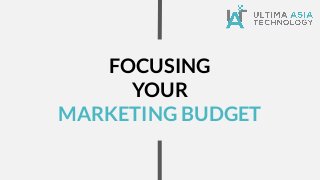 FOCUSING
YOUR
MARKETING BUDGET
 