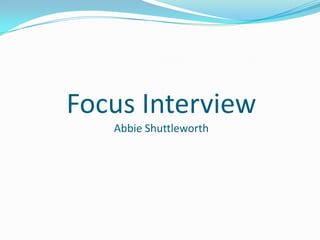Focus Interview
Abbie Shuttleworth

 