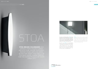 DOWNLOAD
IMAGES
3D
ARTWORK
VISIT
FOCUS-LIGHTING.DK
Formed as a double parabola, STOA meets
demands for non-protruding fittings for
stairs and corridors. Dimensions are 320 x
320 x 82 mm, and the sloped, opal-white
front ensures a high light output without
glaring. For interior and exterior use.
Die Form von STOA ist ein gespiegelter
Parabol,unddieLeuchteistsomitfürTreppen
und Korridore sehr geeignet. Die Abmess-
ungen betragen 320 x 320 x 82 mm,
und die krumme Front aus opalweißem
Polycarbonat macht eine große Lichtober-
fläche mit guten Lichteigenschaften aus.
Für den Innen- und Außenbereich.
STOA er formet som en spejlet parabol
og opfylder kravene til trappe- og gangbe-
lysning uden fremspring. Målene er 320
x 320 x 82 mm, og den buede front i
opaliseret acryl eller polycarbonat giver
stor lysoverflade med gode lysegenskaber.
Til inden- og udendørs brug.
STOA
STOA MEANS COLONNADE AND
DERIVES FROM ANCIENT GREEK
ARCHITECTURE WHERE EXTENDED,
ROOFED STOAS WITH COLUMNS
ALONG THE FRONT AND WALLS AT
THE BACK WERE CHARACTERISTIC
FOR THE MARKETPLACES OF EVERY
LARGE CITY.
DESIGN: AQDO
20 FOCUS-LIGHTING FOCUS-LIGHTING 21STOASTOA
 