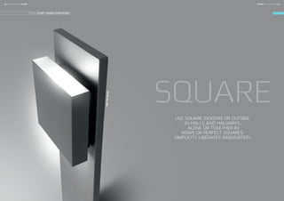 USE SQUARE INDOORS OR OUTSIDE.
IN HALLS AND HALLWAYS,
ALONE OR TOGETHER IN
ROWS OR PERFECT SQUARES.
SIMPLICITY LIBERATES IMAGINATION.
DESIGN: SCHMIDT HAMMER LASSEN DESIGN
SQUAREBOLLARD
SQUARE
26 FOCUS-LIGHTING FOCUS-LIGHTING 27SQUARESQUARE
 