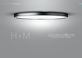 H+M USE THE CURVES OF THE H+M TO SOFTEN
RIGOROUS SPACES AND TO BREAK UP RIGHT
ANGLES AND SHARP CORNERS.
DESIGN: CHRISTIAN HVIDT DESIGN
H+M DOWNLIGHT 380
42 FOCUS-LIGHTING FOCUS-LIGHTING 43H+MH+M
 