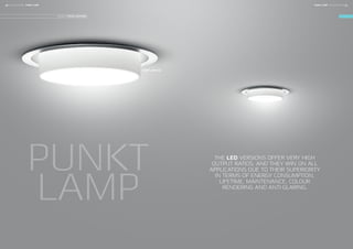 PUNKT
LAMP
THE LED VERSIONS OFFER VERY HIGH
OUTPUT RATIOS, AND THEY WIN ON ALL
APPLICATIONS DUE TO THEIR SUPERIORITY
IN TERMS OF ENERGY CONSUMPTION,
LIFETIME, MAINTENANCE, COLOUR
RENDERING AND ANTI-GLARING.
DESIGN: FOCUS LIGHTING
PUNKT LAMP 200
FOCUS-LIGHTING 47PUNKT LAMP46 FOCUS-LIGHTING PUNKT LAMP
 
