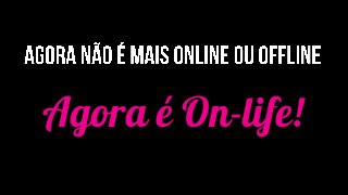 Agora é On-life!
 