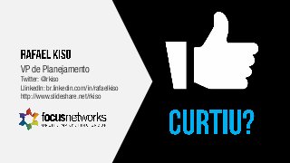 VP de Planejamento
Twitter: @rkiso
LlinkedIn: br.linkedin.com/in/rafaelkiso
http://www.slideshare.net/rkiso
 