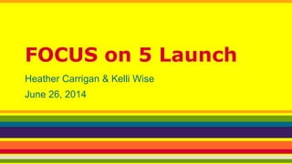 FOCUS on 5 Launch
Heather Carrigan & Kelli Wise
June 26, 2014
 