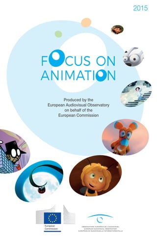 ANIMATI N
F CUS ON
2015
Produced by the
European Audiovisual Observatory
on behalf of the
European Commission
 