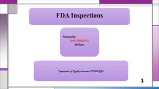 Presentedby:
JINALPRAJAPATI
M.Pharm
FDA Inspections
Department of QualityAssurance TECHNIQUES
1
 