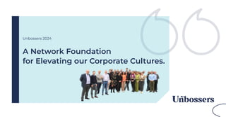 A Network Foundation
for Elevating our Corporate Cultures.
Unbossers 2024
 