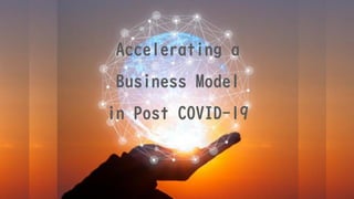 Accelerating a
Business Model
in Post COVID-19
 