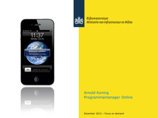 Arnold Koning
Programmamanager Online



December 2012 – Focus on demand
 