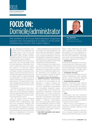 3 2
WWW.Latamfm.COM January • 12
domicile/administrator
sponsored editorial
Focus
I
n the alternative investment com-
munity, much of the regulatory and
investor focus is now on the use
of independent service providers:
directors, banks, brokers, auditors
and administrators. This focus is hardly
surprising given recent scandals.
Although Madoff and other fraud-
sters were not running hedge funds
or other alternative investment struc-
tures (Luxembourg Ucits were used),
the practice of receiving investor
funds into company accounts, execut-
ing trades through a proprietary bro-
kerage, reporting all activities and cli-
ent holding values internally and using
a ‘friendly’ auditor to sign off enabled
the perpetration of massive fraud; all
industry participants are understand-
ably cautious. The days of the invest-
ment manager faxing the NAV to the
administrator at the end of the month
are long over.
Alternative investment fund struc-
tures with independent service pro-
viders can be combined to establish
cost and operationally efficient funds
with the strongest of investor protec-
tion characteristics ‘built in’.
The JP Funds Group Emerging
Managers Platform provides a fund
structure that is independently held
from the investment manager with
independent directors, administra-
tion and external auditors to ensure
that investors’ interests are overseen
by separate directors who are not the
same as or appointed by the princi-
pals of the investment manager.
When establishing a fund, the domicile
of investors and their preferences will
play a large role, although the manager
is the one that must deliver perform-
ance, so legal considerations, costs and
the flexibility to operate the strategy as
intended are key. For these reasons, the
vast majority of qualified investor funds
are based in the Cayman Islands.
When choosing a fund administra-
tor, similar considerations exist given
that this service provider is a key in-
terface with investors and the primary
focus of non-investment based activ-
ity. Alternative fund managers may
wish to consider a number of factors
when choosing fund administrator:
•	 Regulatory status of administrator
In many jurisdictions, administrators
are simply not accountable to any
regulator. A Cayman licensed ad-
ministrator is subject to the highest
minimum capitalisation requirements
and comparable regulatory inspec-
tion requirements to the strictest EU
jurisdictions. Regulation of the fund
administrator is a crucial comfort for
all fund participants. It’s important to
note that in recognition of the higher
regulatory status of the fund admin-
istrator, a Cayman ‘administered’
fund can accept subscriptions below
the usual $100,000 minimums where
unregulated administrators are used;
some qualified investors may find this
very attractive, particularly in the cur-
rent economic climate.
•	 How NAV calculation and report-
ing is handled
What is their relationship with third-
party providers (for example, banks
and brokers)? Can any regulatory or
tax reporting be arranged? Do they as-
sist with audit preparation and liaison
with other service professionals? Do
they really understand the strategy?
•	 Operational
What are the due diligence, anti-mon-
ey laundering and “know-your-client”
procedures like? Are the share registry
services adequately covered? Do they
actively participate in middle office
functions and cash management?
•	 IT/disaster recovery
Are IT backup and disaster recovery
systems satisfactory? Can business
resume without materially affecting
the fund operations and reporting?
•	 Fund domicile expertise
Different jurisdictions have different
regulatory and compliance require-
ments; an administrator will need to
be conversant with the requirements
concerning the domicile of the fund;
and
•	 Cost
Administration fees and sometimes
numerous additional charges can have
a considerable impact on the ongoing
running costs of a fund; ask questions
to confirm minimum fees.
While this list is not exhaustive, it
provides an initial framework for an
investment manager seeking a fund
administrator.
JP Fund Administration is the hold-
er of a Cayman Islands Unrestricted
Mutual Funds Administrator’s Licence
FOCUSON:
Domicile/administrator
Phil Griffiths of JP Fund Administration (Cayman)
explains the considerations to keep in mind when
establishing a fund in the Latam region
Phil Griffiths
director of JP Fund
Administration (Cayman)
032_LatamFM15_JPFundadmin-sponsored.indd 32 24/11/2011 11:36
 
