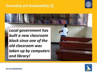 2013 RI CONVENTION
Ownership and Sustainability (5)
Local government has
built a new classroom
block since one of the
old ...