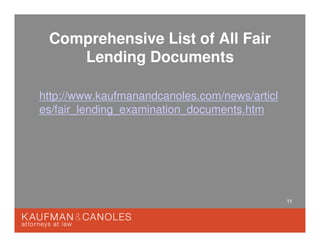 11
Comprehensive List of All Fair
Lending Documents
http://www.kaufmanandcanoles.com/news/articl
es/fair_lending_examination_documents.htm
 