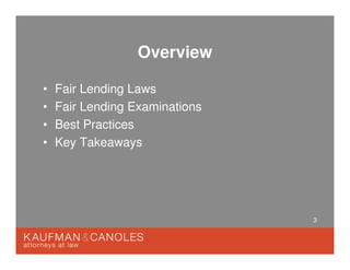 3
Overview
• Fair Lending Laws
• Fair Lending Examinations
• Best Practices
• Key Takeaways
 