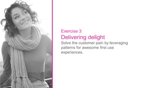 41 Intuit Confidential and Proprietary
Exercise 3
Delivering delight
Solve the customer pain by leveraging
patterns for aw...