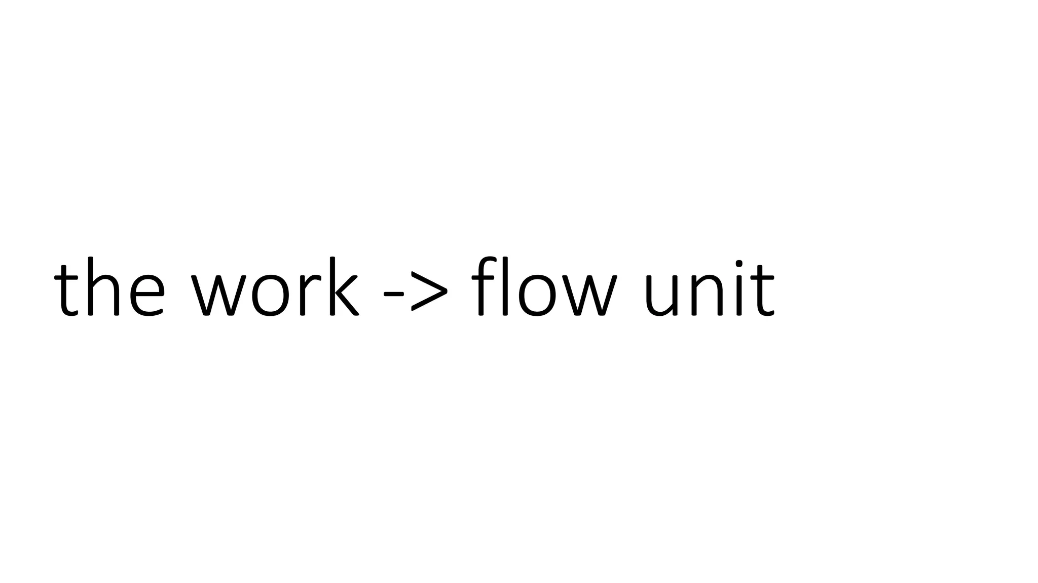 the work -> flow unit
 