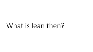 What is lean then?
 