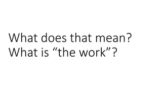What does that mean?
What is “the work”?
 