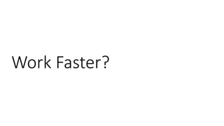 Work Faster?
 