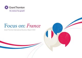Focus on: France
Grant Thornton International Business Report 2014

 