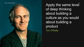 12
Tim O'Reilly
Apply the same level
of deep thinking
about building a
culture as you would
about building a
product
Why is culture important?
 