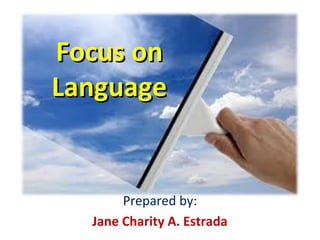 Focus onFocus on
LanguageLanguage
Prepared by:
Jane Charity A. Estrada
 