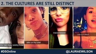 #DSOnline @LAURAEWILSON
2. THE CULTURES ARE STILL DISTINCT
 