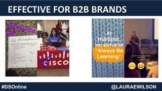 EFFECTIVE FOR B2B BRANDS
#DSOnline @LAURAEWILSON
 